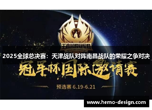 2025全球总决赛：天津战队对阵南昌战队的荣耀之争对决