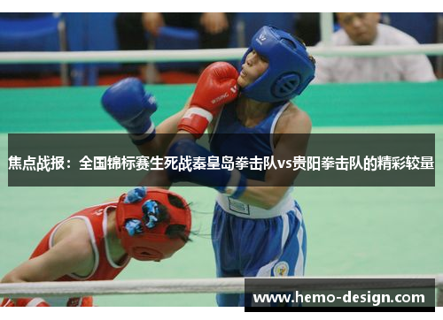 焦点战报：全国锦标赛生死战秦皇岛拳击队vs贵阳拳击队的精彩较量