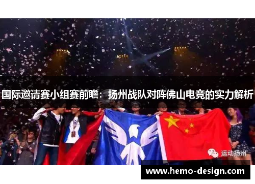 国际邀请赛小组赛前瞻：扬州战队对阵佛山电竞的实力解析