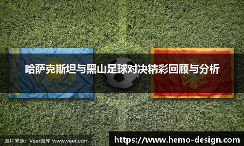 哈萨克斯坦与黑山足球对决精彩回顾与分析